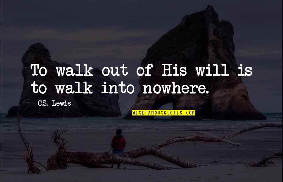 Zartman Arrested Quotes By C.S. Lewis: To walk out of His will is to Zartman Arrested Quotes By C.S. Lewis: To walk out of His will is to