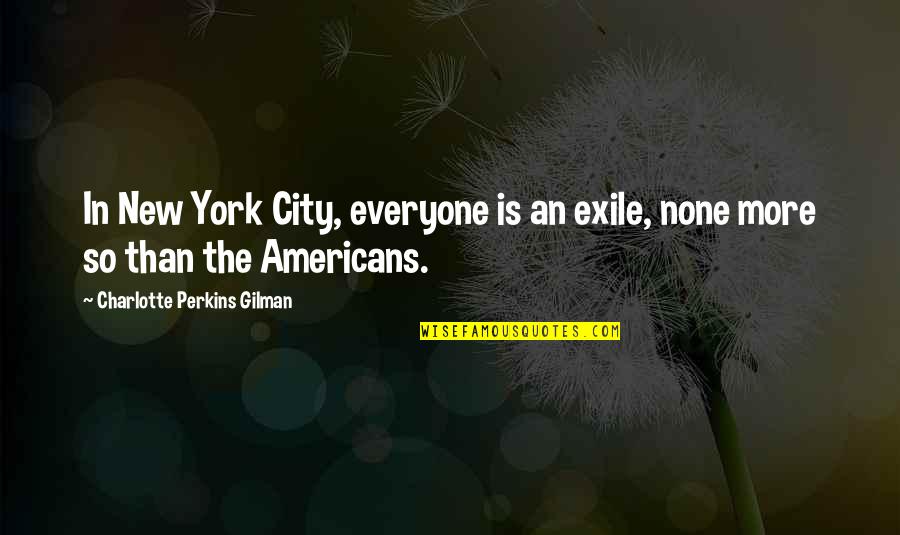 Zartman Quotes By Charlotte Perkins Gilman: In New York City, everyone is an exile, Zartman Quotes By Charlotte Perkins Gilman: In New York City, everyone is an exile,