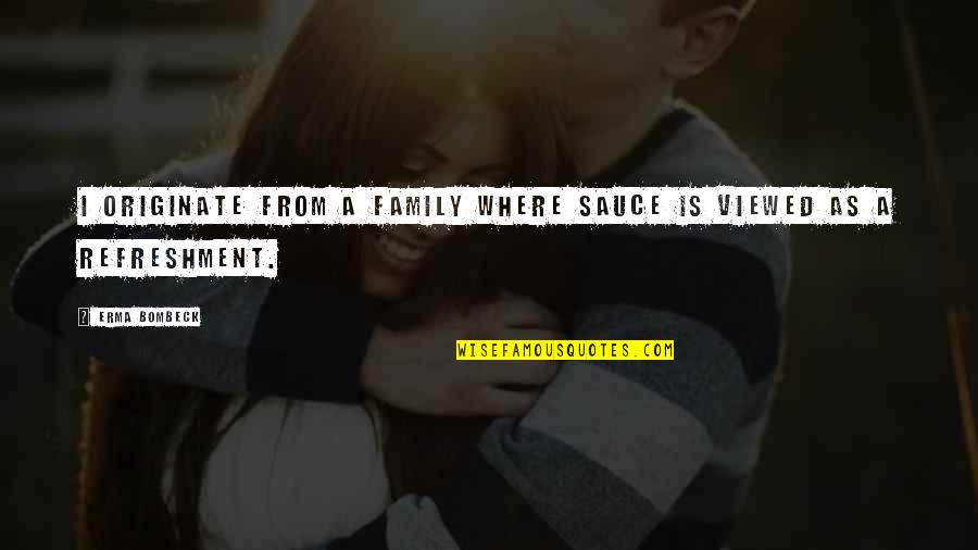 Zartosht Religion Quotes By Erma Bombeck: I originate from a family where sauce is