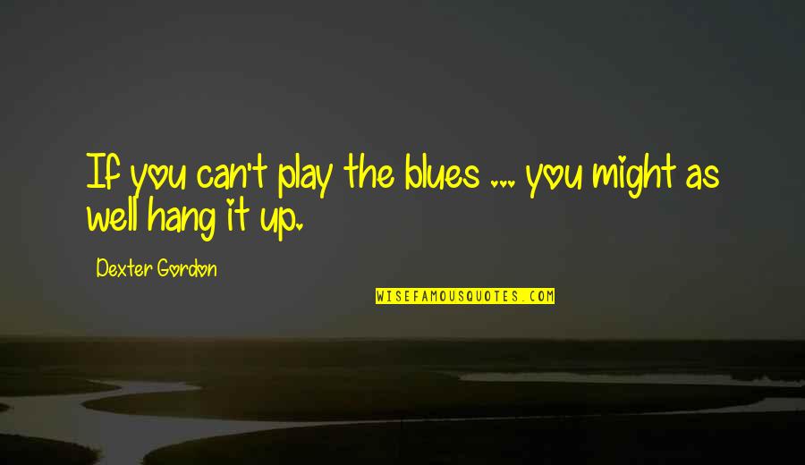 Zaru Soba Dipping Quotes By Dexter Gordon: If you can't play the blues ... you