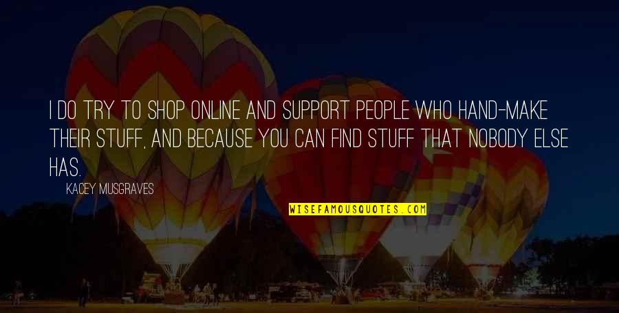 Zarya Quotes By Kacey Musgraves: I do try to shop online and support Zarya Quotes By Kacey Musgraves: I do try to shop online and support