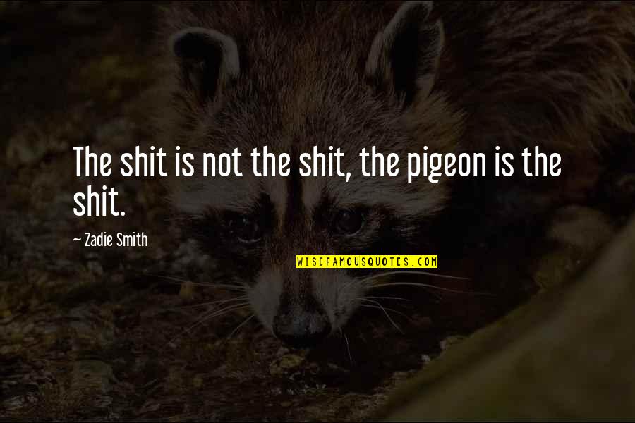Zarya Quotes By Zadie Smith: The shit is not the shit, the pigeon Zarya Quotes By Zadie Smith: The shit is not the shit, the pigeon