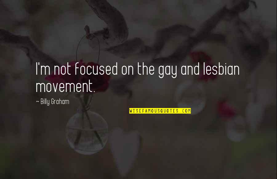 Zarya Ultimate Quotes By Billy Graham: I'm not focused on the gay and lesbian