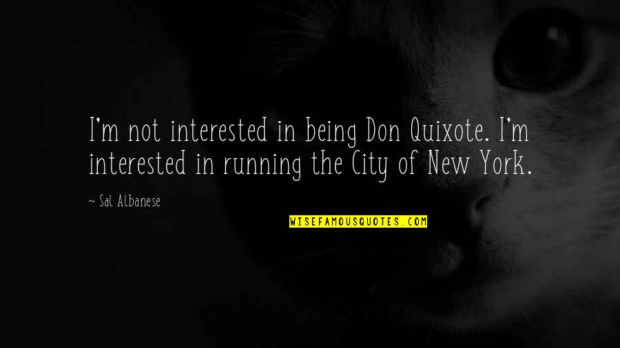 Zarya Ultimate Quotes By Sal Albanese: I'm not interested in being Don Quixote. I'm