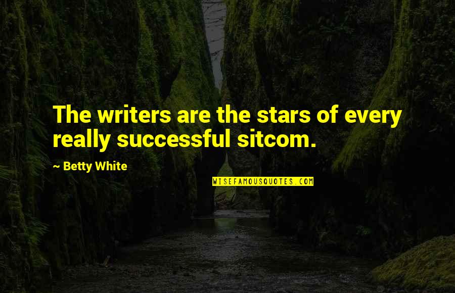 Zarzana Enterprises Quotes By Betty White: The writers are the stars of every really