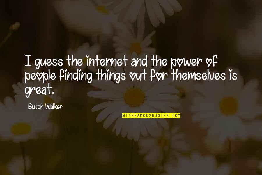 Zarzana Enterprises Quotes By Butch Walker: I guess the internet and the power of