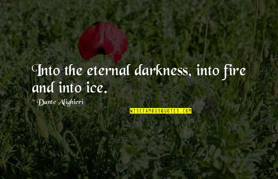 Zarzour Properties Quotes By Dante Alighieri: Into the eternal darkness, into fire and into Zarzour Properties Quotes By Dante Alighieri: Into the eternal darkness, into fire and into