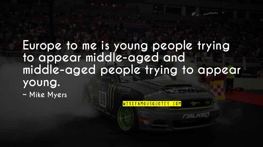 Zasadny Custom Quotes By Mike Myers: Europe to me is young people trying to Zasadny Custom Quotes By Mike Myers: Europe to me is young people trying to