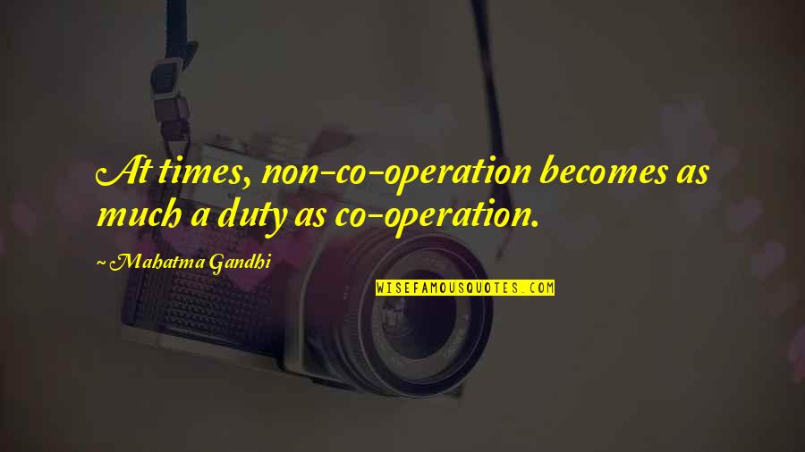 Zasag Ag Quotes By Mahatma Gandhi: At times, non-co-operation becomes as much a duty