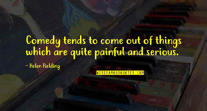 Zasedlice Quotes By Helen Fielding: Comedy tends to come out of things which