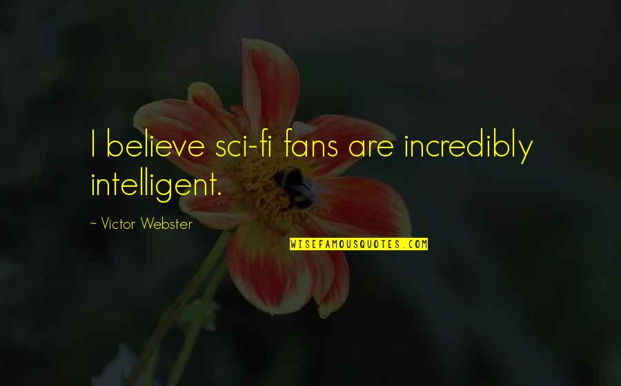 Zasedlice Quotes By Victor Webster: I believe sci-fi fans are incredibly intelligent. Zasedlice Quotes By Victor Webster: I believe sci-fi fans are incredibly intelligent.