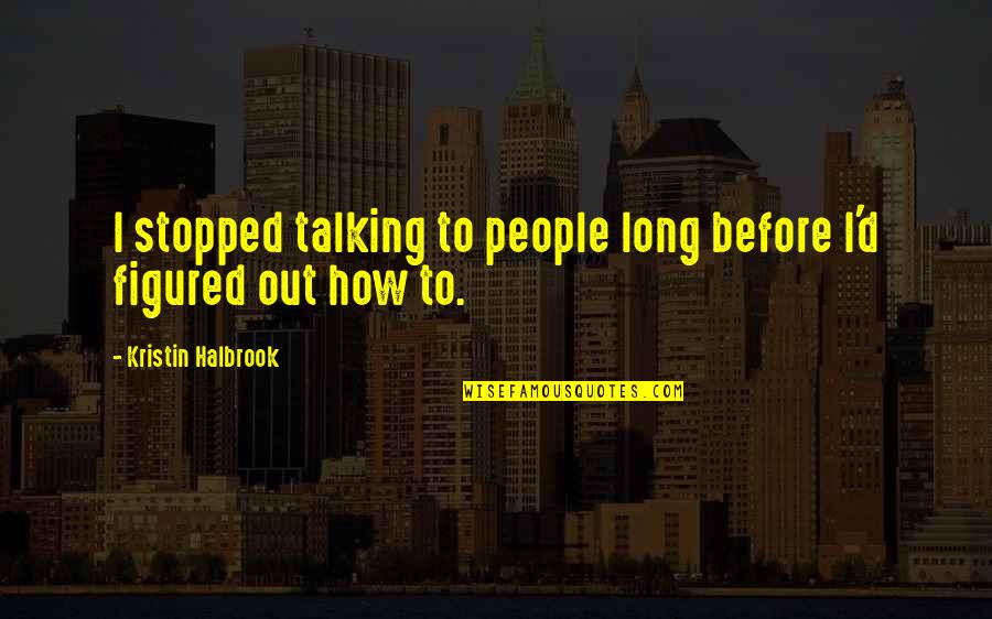 Zashiki Onmyoji Quotes By Kristin Halbrook: I stopped talking to people long before I'd