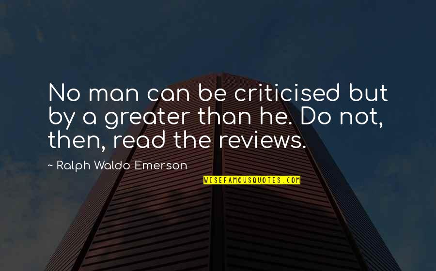 Zaslow Lawrence Quotes By Ralph Waldo Emerson: No man can be criticised but by a Zaslow Lawrence Quotes By Ralph Waldo Emerson: No man can be criticised but by a