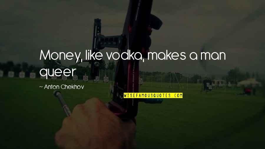 Zaslow Seed Quotes By Anton Chekhov: Money, like vodka, makes a man queer Zaslow Seed Quotes By Anton Chekhov: Money, like vodka, makes a man queer