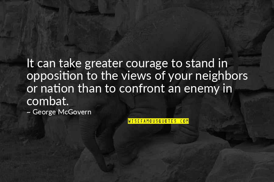 Zasso Englobal Quotes By George McGovern: It can take greater courage to stand in