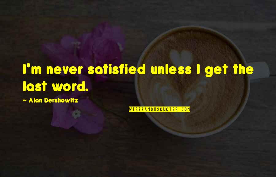 Zastawna Justyna Quotes By Alan Dershowitz: I'm never satisfied unless I get the last