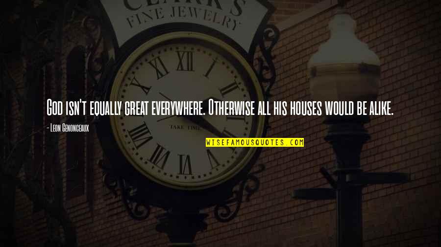 Zastone Quotes By Leon Genonceaux: God isn't equally great everywhere. Otherwise all his