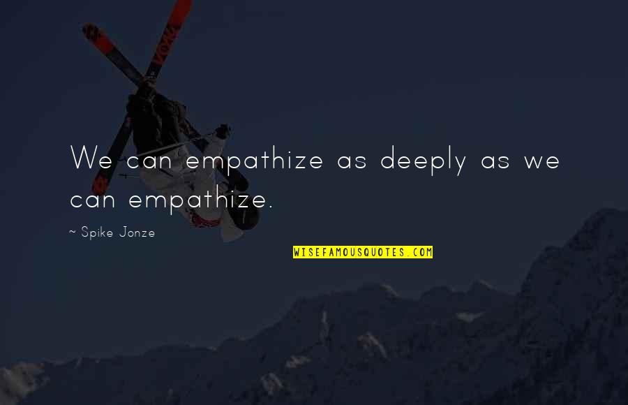 Zastone Quotes By Spike Jonze: We can empathize as deeply as we can Zastone Quotes By Spike Jonze: We can empathize as deeply as we can