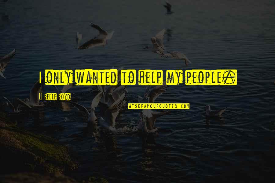 Zasypiam Quotes By Belle Boyd: I only wanted to help my people. Zasypiam Quotes By Belle Boyd: I only wanted to help my people.