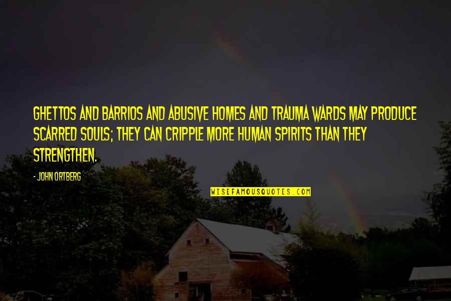 Zat Mco Synonymum Quotes By John Ortberg: Ghettos and barrios and abusive homes and trauma Zat Mco Synonymum Quotes By John Ortberg: Ghettos and barrios and abusive homes and trauma