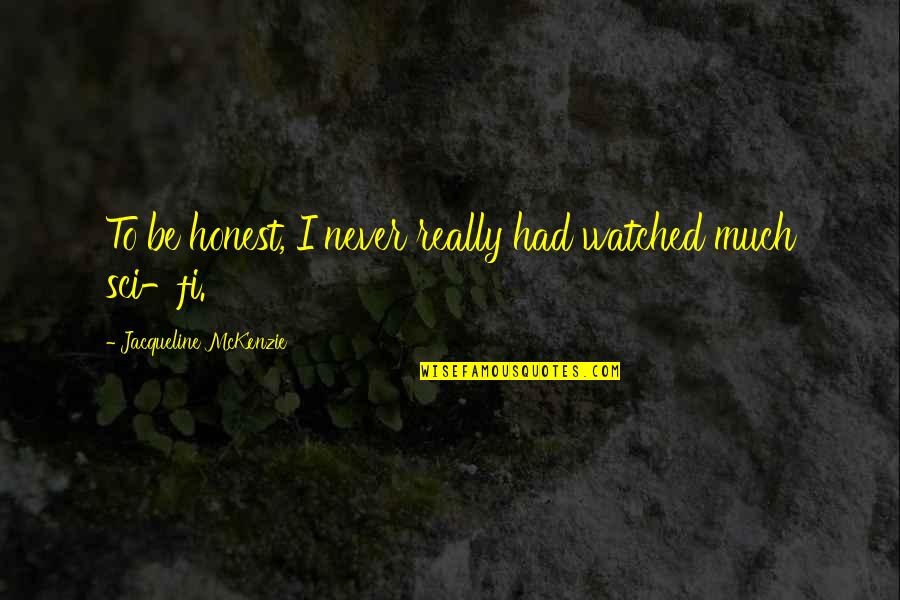 Zatarains Quotes By Jacqueline McKenzie: To be honest, I never really had watched Zatarains Quotes By Jacqueline McKenzie: To be honest, I never really had watched