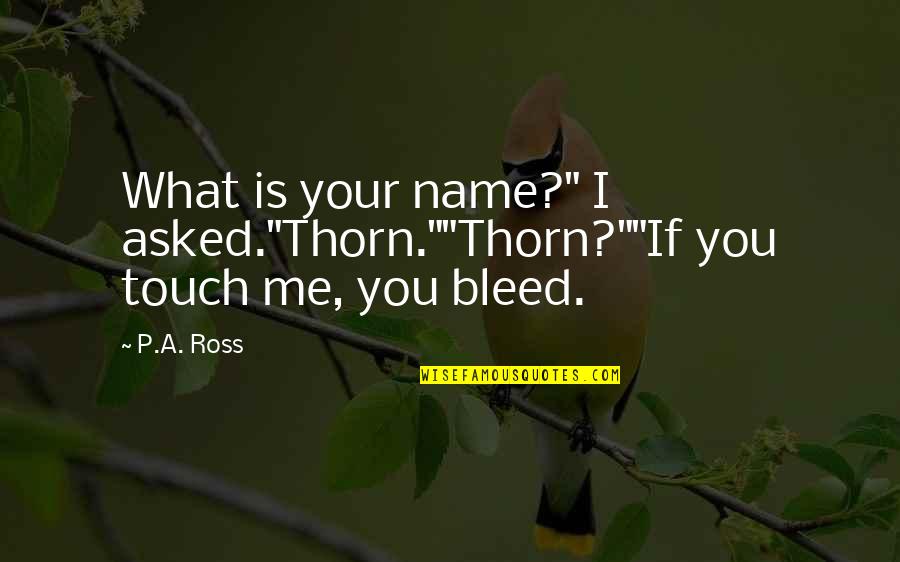 Zatarains Red Quotes By P.A. Ross: What is your name?" I asked."Thorn.""Thorn?""If you touch
