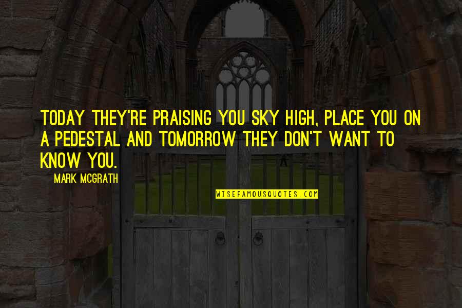 Zatastic Quotes By Mark McGrath: Today they're praising you sky high, place you Zatastic Quotes By Mark McGrath: Today they're praising you sky high, place you
