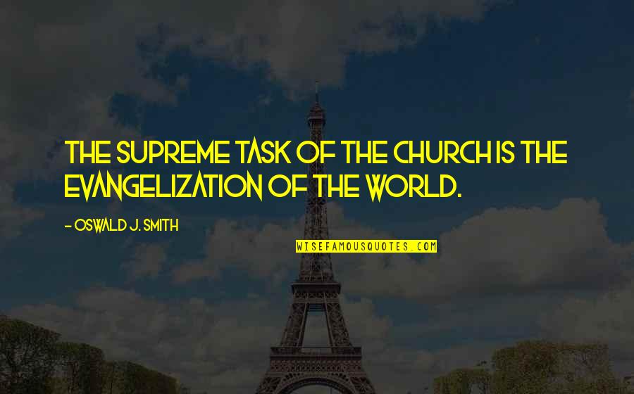 Zathura Memorable Quotes By Oswald J. Smith: The supreme task of the Church is the