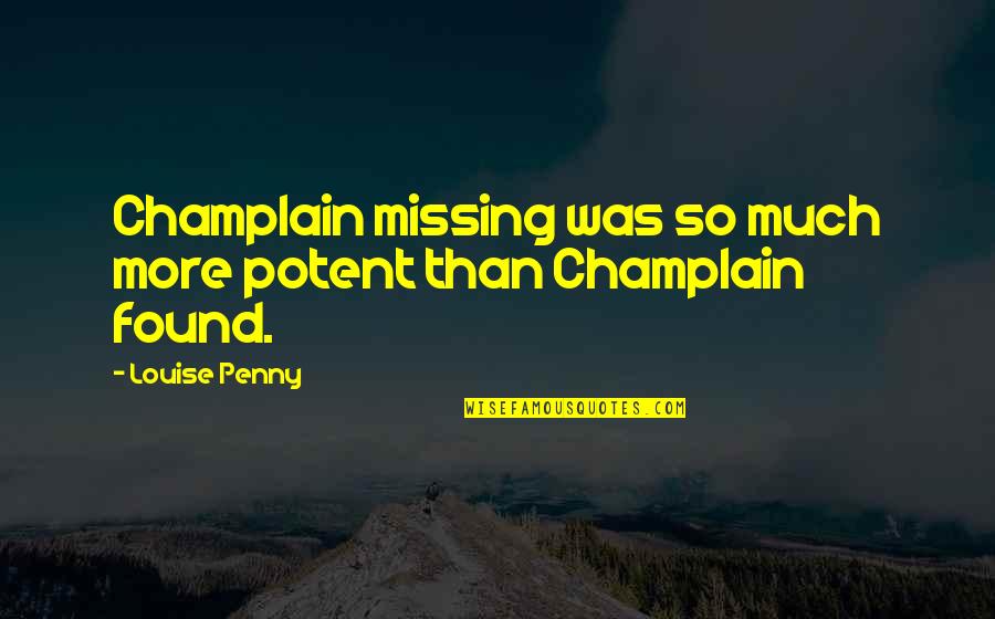 Zathura Walter Quotes By Louise Penny: Champlain missing was so much more potent than