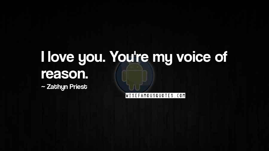 Zathyn Priest quotes: I love you. You're my voice of reason.