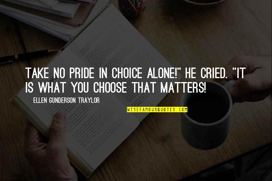 Zatiti Moody Quotes By Ellen Gunderson Traylor: Take no pride in choice alone!" he cried. Zatiti Moody Quotes By Ellen Gunderson Traylor: Take no pride in choice alone!" he cried.