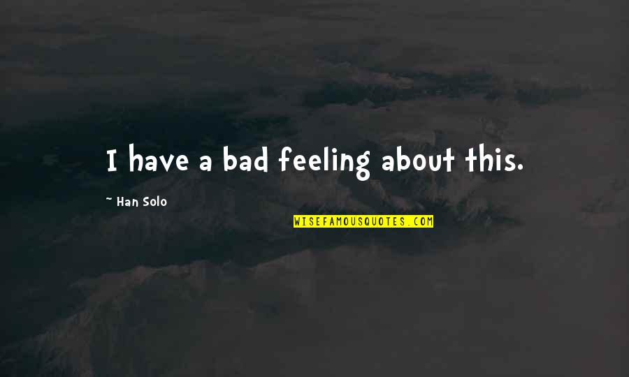 Zatiti Moody Quotes By Han Solo: I have a bad feeling about this. Zatiti Moody Quotes By Han Solo: I have a bad feeling about this.