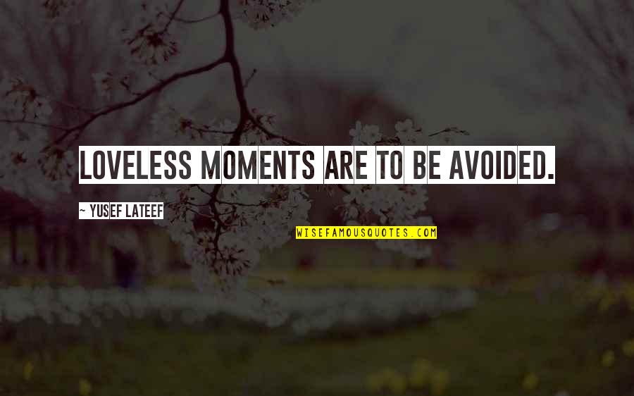 Zatiti Moody Quotes By Yusef Lateef: Loveless moments are to be avoided. Zatiti Moody Quotes By Yusef Lateef: Loveless moments are to be avoided.