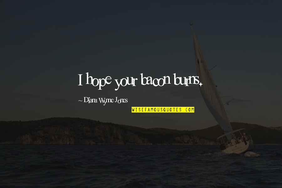 Zatmaven Quotes By Diana Wynne Jones: I hope your bacon burns.
