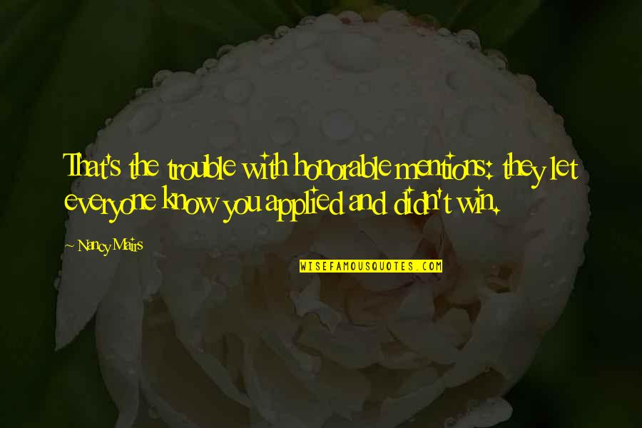 Zatmaven Quotes By Nancy Mairs: That's the trouble with honorable mentions: they let