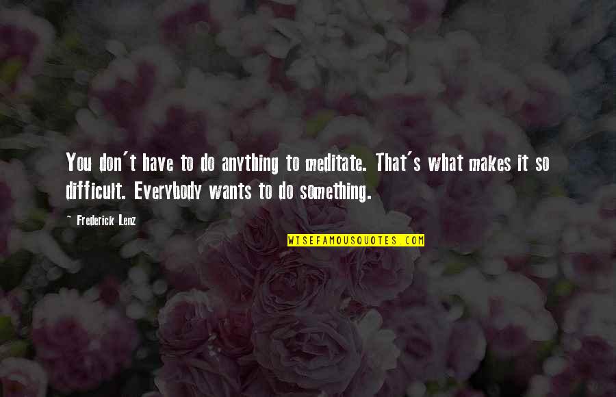 Zatoki Quotes By Frederick Lenz: You don't have to do anything to meditate. Zatoki Quotes By Frederick Lenz: You don't have to do anything to meditate.