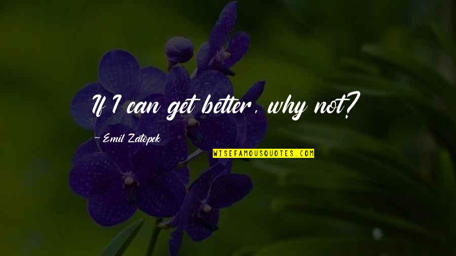 Zatopek Quotes By Emil Zatopek: If I can get better, why not?