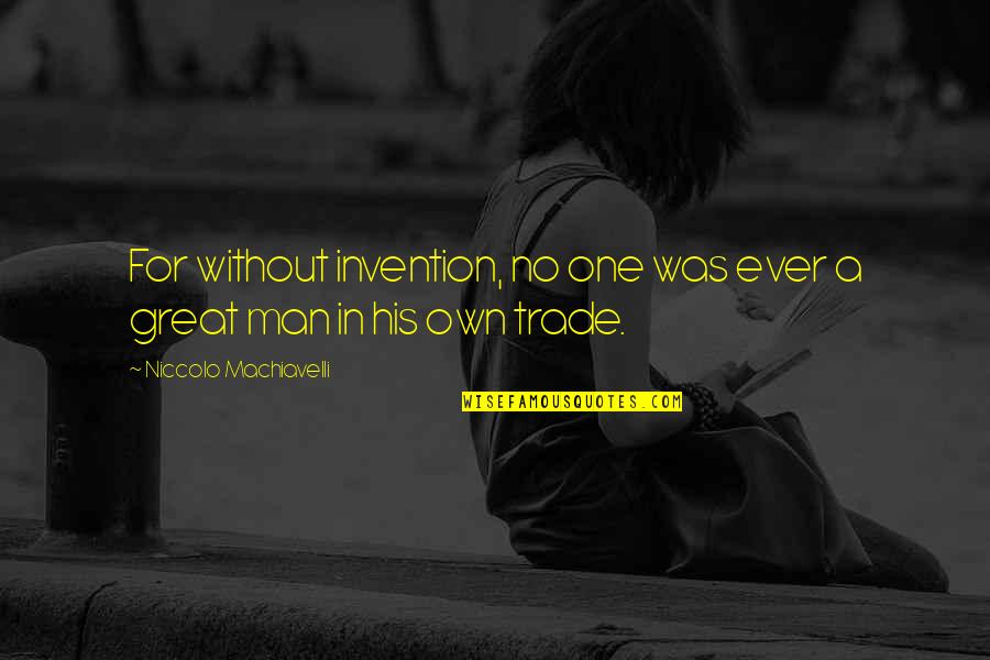 Zatopek Quotes By Niccolo Machiavelli: For without invention, no one was ever a