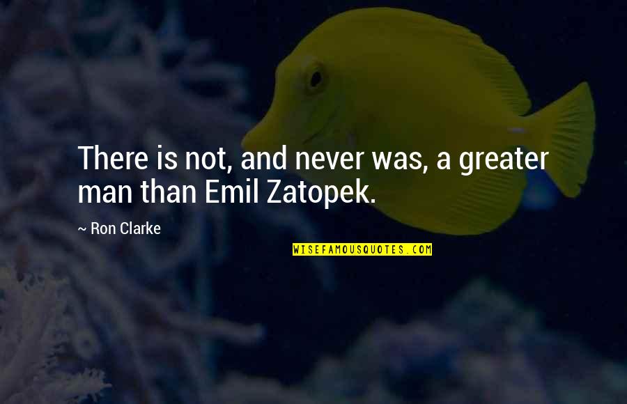 Zatopek Quotes By Ron Clarke: There is not, and never was, a greater