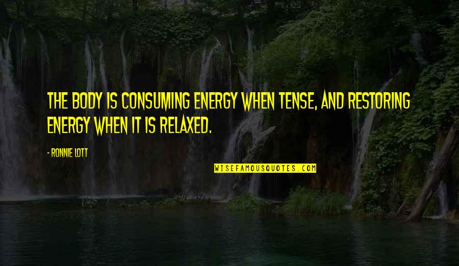 Zatorski Tom Quotes By Ronnie Lott: The body is consuming energy when tense, and