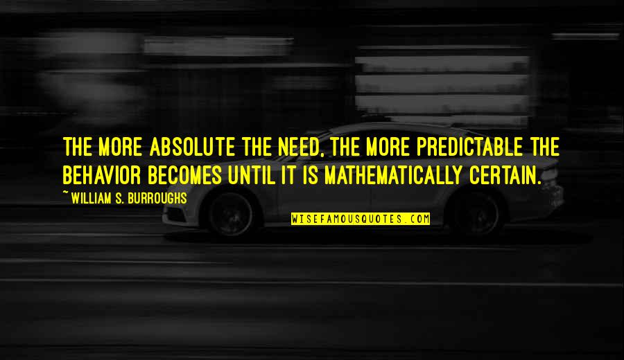 Zatrudnie Quotes By William S. Burroughs: The more absolute the need, the more predictable Zatrudnie Quotes By William S. Burroughs: The more absolute the need, the more predictable