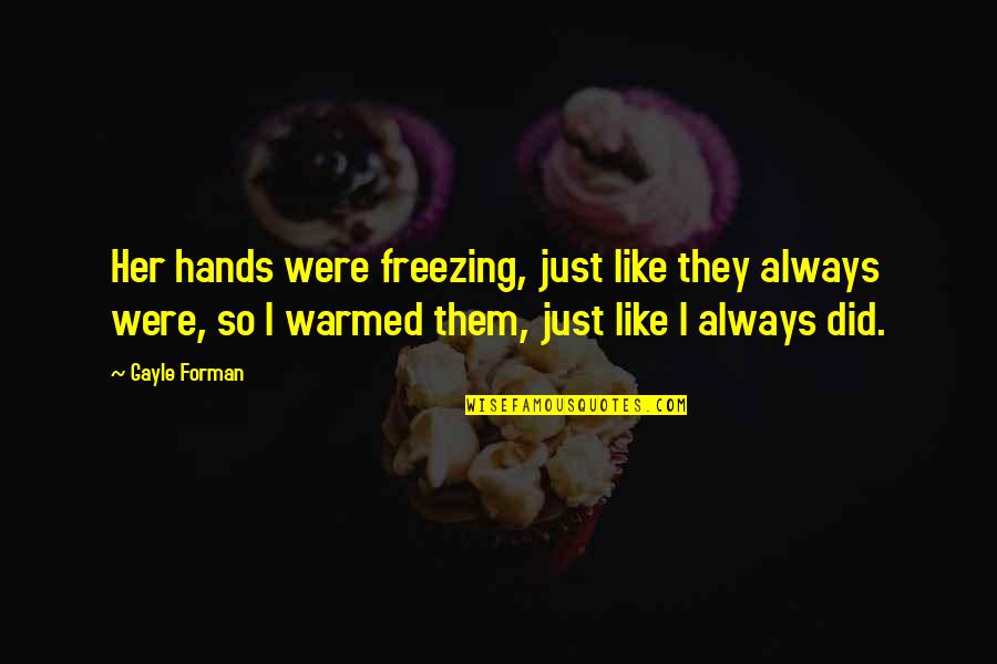 Zatrzymane Quotes By Gayle Forman: Her hands were freezing, just like they always Zatrzymane Quotes By Gayle Forman: Her hands were freezing, just like they always