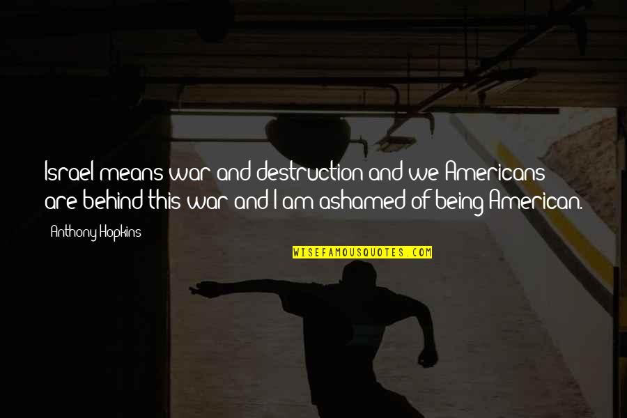 Zattere Quotes By Anthony Hopkins: Israel means war and destruction and we Americans