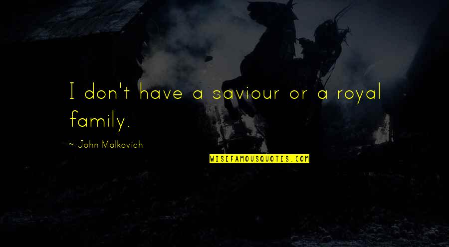 Zatvaranje Kafica Quotes By John Malkovich: I don't have a saviour or a royal Zatvaranje Kafica Quotes By John Malkovich: I don't have a saviour or a royal
