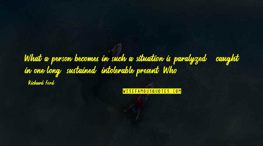 Zatvoreni Sistem Quotes By Richard Ford: What a person becomes in such a situation Zatvoreni Sistem Quotes By Richard Ford: What a person becomes in such a situation