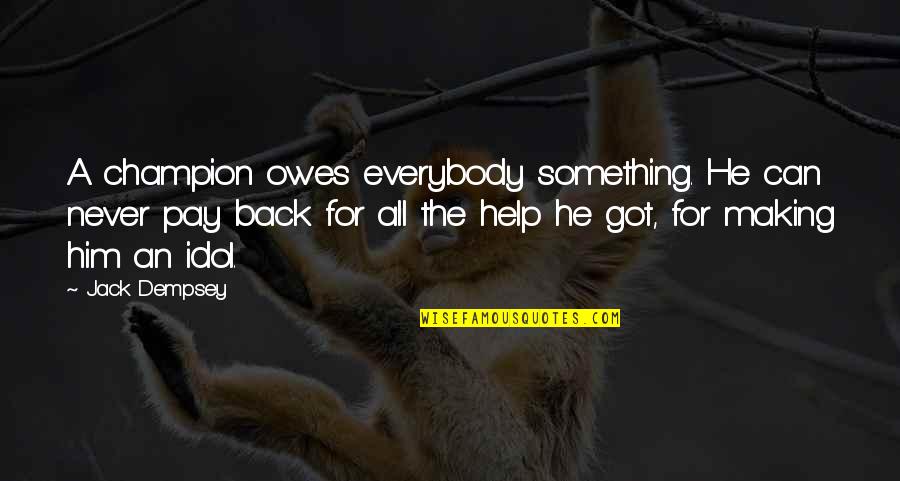 Zauberer Von Oz Quotes By Jack Dempsey: A champion owes everybody something. He can never Zauberer Von Oz Quotes By Jack Dempsey: A champion owes everybody something. He can never
