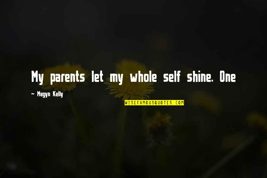 Zauberer Von Oz Quotes By Megyn Kelly: My parents let my whole self shine. One