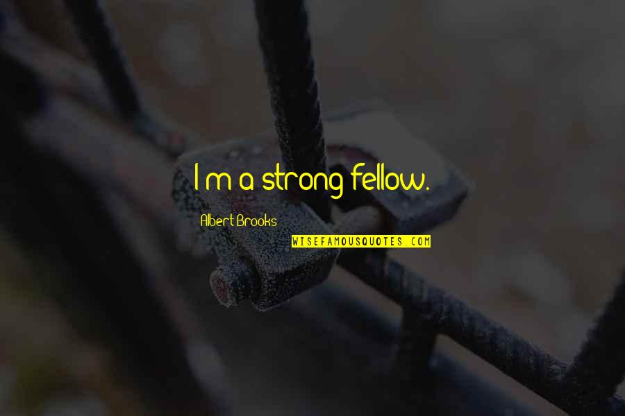 Zauberer Zeichnung Quotes By Albert Brooks: I'm a strong fellow. Zauberer Zeichnung Quotes By Albert Brooks: I'm a strong fellow.