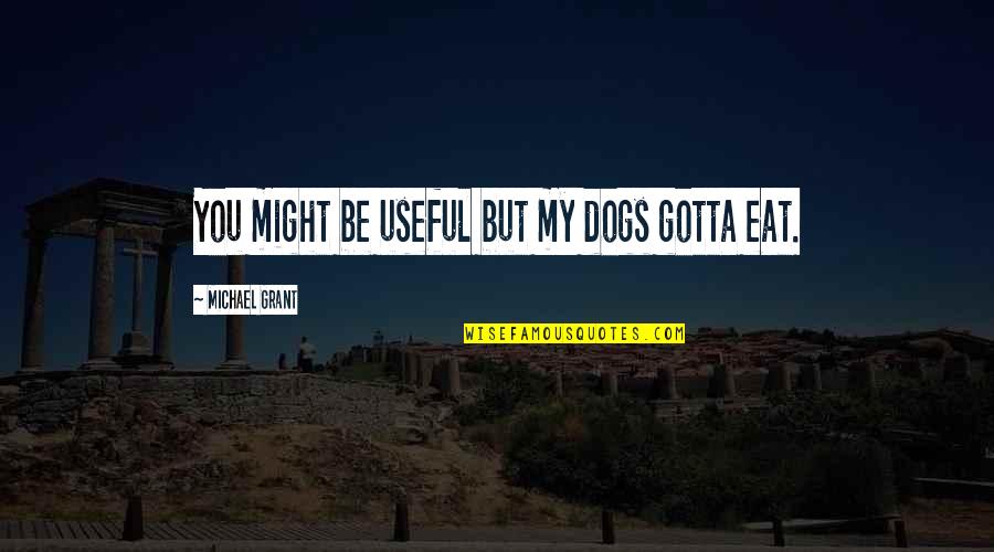 Zauberer Zeichnung Quotes By Michael Grant: You might be useful but my dogs gotta Zauberer Zeichnung Quotes By Michael Grant: You might be useful but my dogs gotta