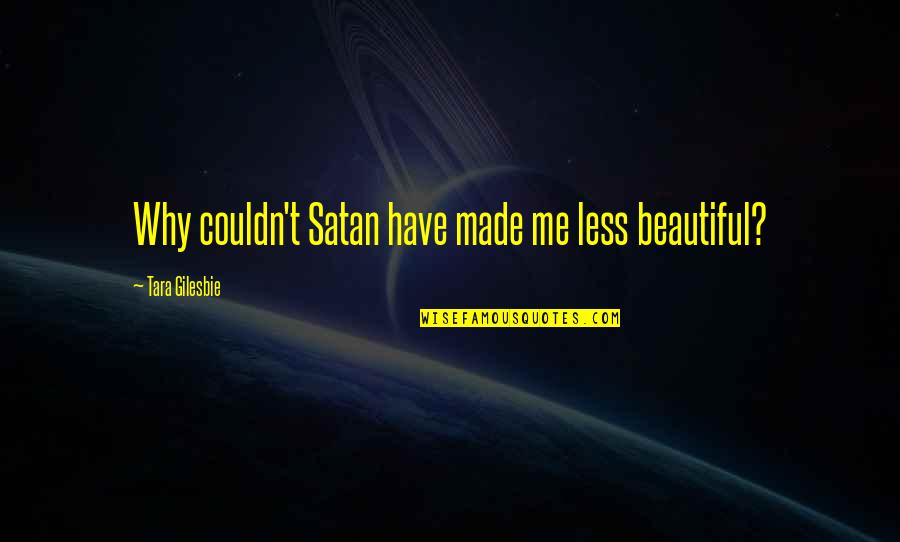 Zaudig Quotes By Tara Gilesbie: Why couldn't Satan have made me less beautiful? Zaudig Quotes By Tara Gilesbie: Why couldn't Satan have made me less beautiful?